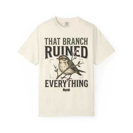 That Branch Ruined Everything Bird Photography Tee